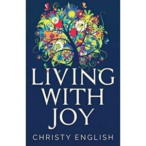 Living With Joy: A Short Journey of the Soul, Paperback - Christy English imagine