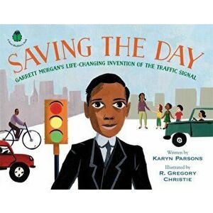 Saving the Day. Garrett Morgan's Life-Changing Invention of the Traffic Signal, Hardback - Karyn Parsons imagine