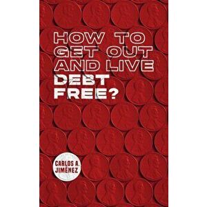 How to Get Out and Live Debt Free?, Paperback - Carlos Jimenez imagine