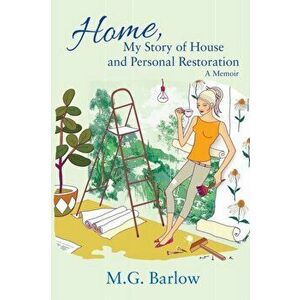 Home, My Story of House and Personal Restoration: A Memoir, Paperback - M. G. Barlow imagine