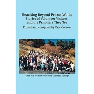 Reaching Beyond Prison Walls: Stories of Volunteer Visitors and the Prisoners They See, Paperback - Eric Corson imagine
