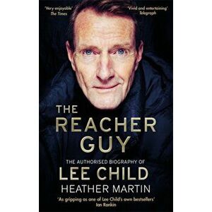 The Reacher Guy. The Authorised Biography of Lee Child, Paperback - Heather Martin imagine