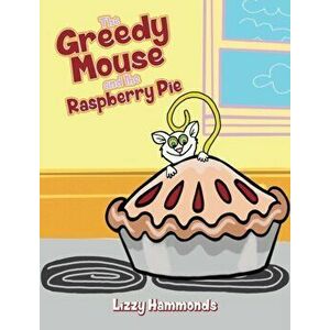 The Greedy Mouse and the Raspberry Pie, Hardcover - Lizzy Hammonds imagine