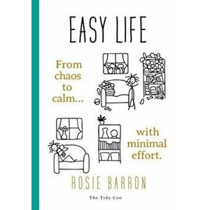 Easy Life: From chaos to calm with minimal effort, Paperback - Rosie Barron imagine