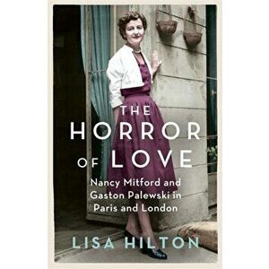The Horror of Love. Nancy Mitford and Gaston Palewski in Paris and London, Paperback - Lisa Hilton imagine