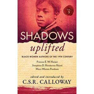 Shadows Uplifted Volume III: Black Women Authors of 19th Century American Poetry, Hardcover - C. S. R. Calloway imagine