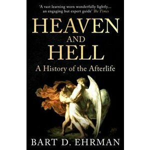 Heaven and Hell. A History of the Afterlife, Paperback - Bart D. Ehrman imagine