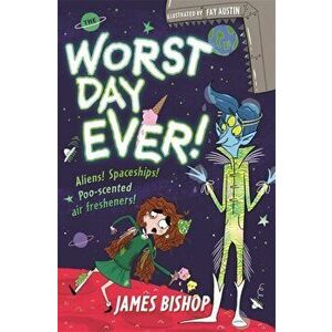 The Worst Day Ever!. Aliens! Spaceships! Poo-scented air fresheners!, Paperback - James Bishop imagine