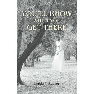 You'll Know When You Get There, Paperback - Lynda E. Rucker imagine