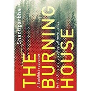 The Burning House. A Buddhist Response to the Climate and Ecological Emergency, Paperback - Shantigarbha imagine