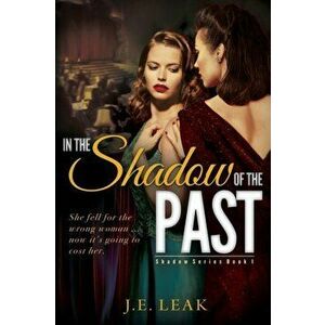 In the Shadow of the Past: A Lesbian Historical Love Story, Paperback - J. E. Leak imagine