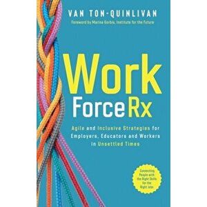 WorkforceRx: Agile and Inclusive Strategies for Employers, Educators and Workers in Unsettled Times, Paperback - Van Ton-Quinlivan imagine