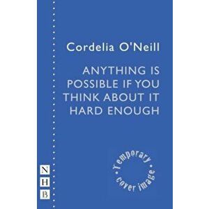 Anything is Possible if You Think About It Hard Enough (NHB Modern Plays), Paperback - Cordelia O'Neill imagine
