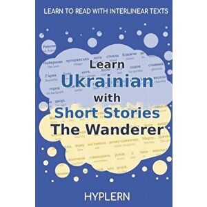 Learn Ukrainian with Short Stories The Wanderer: Interlinear Ukrainian to English, Paperback - Kees Van Den End imagine