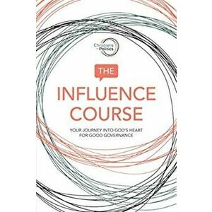 The Influence Course. Your Journey into God's Heart for Good Governance, Paperback - Christians in Politics imagine