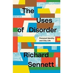 The Uses of Disorder. Personal Identity and City Life, Paperback - Richard Sennett imagine
