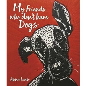 My Friends who don't have Dogs, Hardback - Anna Levin imagine