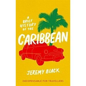 A Brief History of the Caribbean. Indispensable for Travellers, Paperback - Jeremy Black imagine