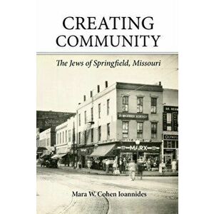 Creating Community: The Jews of Springfield, Missouri, Paperback - Mara W. Cohen Ioannides imagine