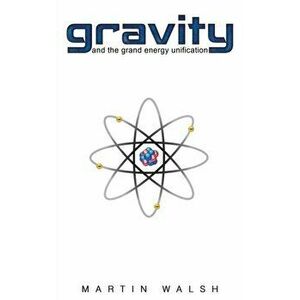 Gravity and the Grand Energy Unification, Hardback - Martin Walsh imagine