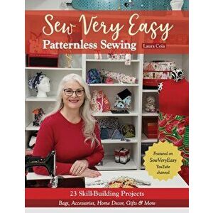 Sew Very Easy Patternless Sewing: 23 Skill-Building Projects; Bags, Accessories, Home Decor, Gifts & More, Paperback - Laura Coia imagine