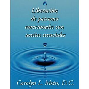 Liberacion de patrones emocionales con aceites esenciales, Paperback - Carolyn L. Mein imagine