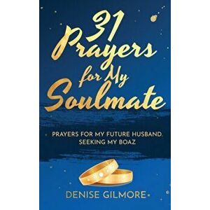 31 Prayers for My Soulmate: Prayers for My Future Husband. Seeking My Boaz., Hardcover - Denise Gilmore imagine