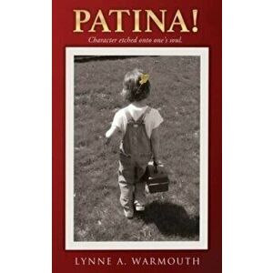 Patina!: Character etched onto one's soul., Paperback - Lynne A. Warmouth imagine