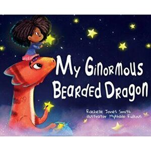 My Ginormous Bearded Dragon, Hardcover - Rachelle Jones Smith imagine