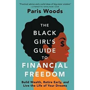 The Black Girl's Guide to Financial Freedom: Build Wealth, Retire Early, and Live the Life of Your Dreams, Paperback - Paris Woods imagine