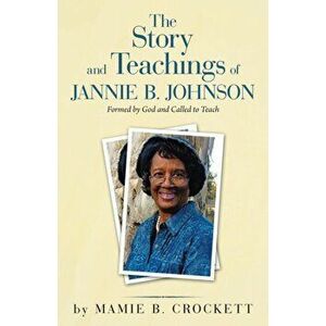 The Story and Teachings of Jannie B. Johnson: Formed by God and Called to Teach, Paperback - Mamie B. Crockett imagine