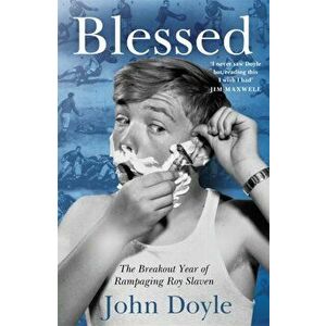 Blessed. The Breakout Year of Rampaging Roy Slaven, Paperback - John Doyle imagine