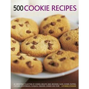 500 Cookie recipes. An Irresistible Collection of Cookies, Biscuits, Bars, Brownies, Slices, Scones, Muffins, Cupcakes, Shortbreads, Flapjacks, Cracker imagine