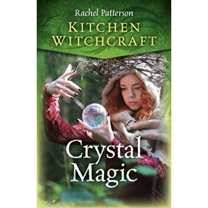 Kitchen Witchcraft: Crystal Magic, Paperback - Rachel Patterson imagine
