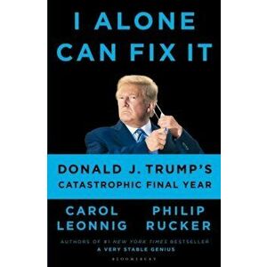 I Alone Can Fix It. Donald J. Trump's Catastrophic Final Year, Paperback - Rucker Philip Rucker imagine
