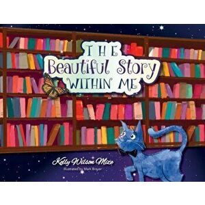 The Beautiful Story Within Me, Paperback - Kelly Wilson Mize imagine