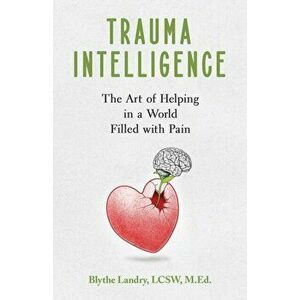 Trauma Intelligence: The Art of Helping in a World Filled with Pain, Paperback - Blythe Landry imagine