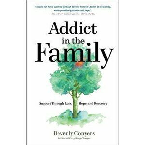 Addict In The Family. Support Through Loss, Hope, and Recovery, Paperback - Beverly Conyers imagine