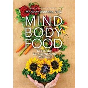 Mind Body Food: Redefining Your Relationship with Food, Paperback - Madison Madden imagine