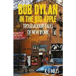 Bob Dylan in the Big Apple. Troubadour Tales of New York, Paperback - K G Miles imagine
