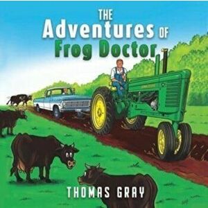 The Adventures of Frog Doctor, Paperback - Thomas Gray imagine