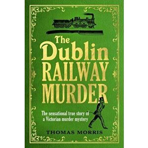 The Dublin Railway Murder, Paperback - Thomas Morris imagine