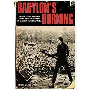 Babylon's Burning. Music, Subcultures and Anti-Fascism in Britain 1958-2020, Paperback - Rick Blackman imagine