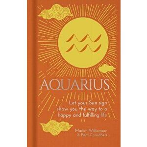Aquarius. Let Your Sun Sign Show You the Way to a Happy and Fulfilling Life, Hardback - Pam Carruthers imagine