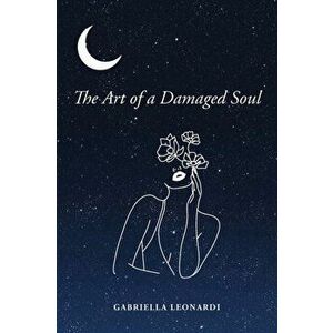 The Art of a Damaged Soul, Paperback - Gabriella Leonardi imagine