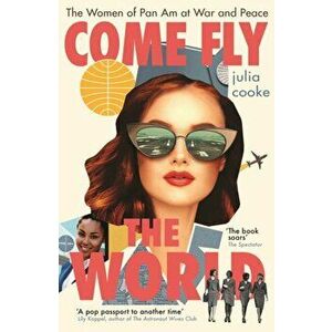 Come Fly the World. The Women of Pan Am at War and Peace, Paperback - Julia Cooke imagine