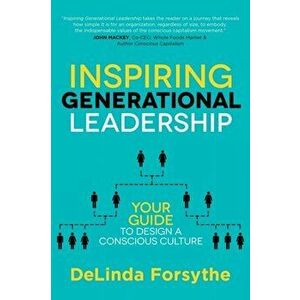 Inspiring Generational Leadership: Your Guide to Design a Conscious Culture, Paperback - Delinda Forsythe imagine