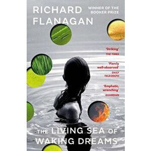 The Living Sea of Waking Dreams. From the Booker prize-winning author of The Narrow Road to the Deep North, Paperback - Richard Flanagan imagine