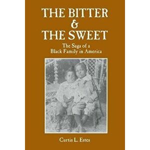 The Bitter & the Sweet: The Saga of a Black Family in America, Paperback - Curtis L. Estes imagine