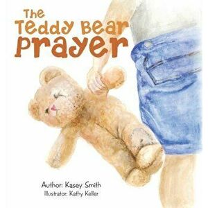 The Teddy Bear Prayer, Hardcover - Kasey Smith imagine